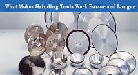 What Makes Grinding Tools Work Faster and Longer